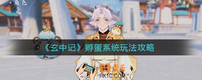 玄中记孵蛋系统怎么玩_孵蛋系统玩法攻略
