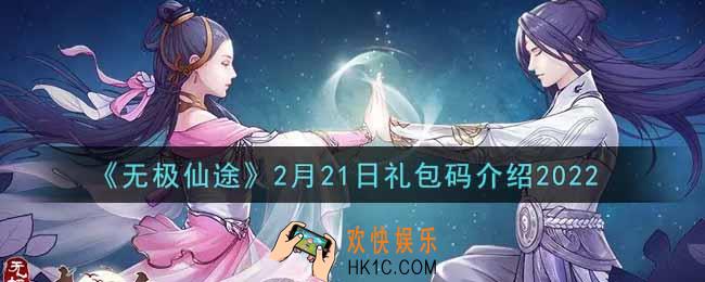 无极仙途2月21日礼包兑换码是什么2022_2月21日礼包码领取