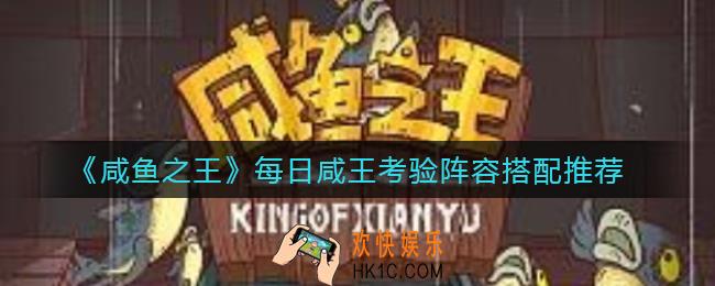 咸鱼之王每日咸王考验阵容怎么搭配_每日咸王考验阵容搭配推荐