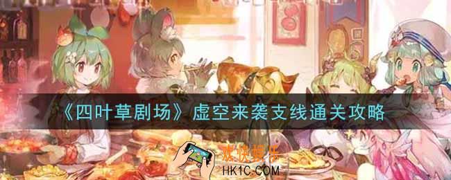 四叶草剧场虚空来袭支线怎么过_虚空来袭支线通关攻略
