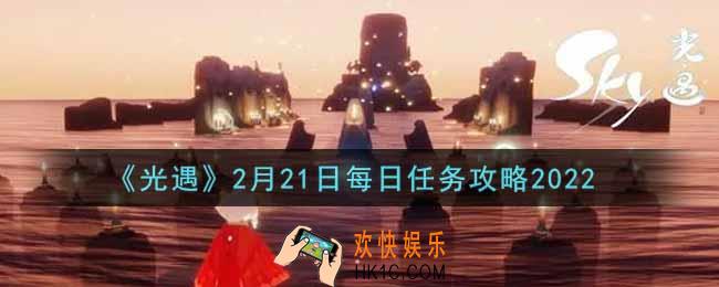光遇2.21每日任务怎么做2022_2月21日每日任务攻略