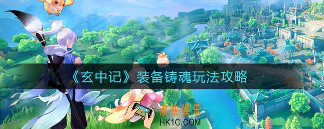 玄中记装备铸魂怎么玩_装备铸魂玩法攻略