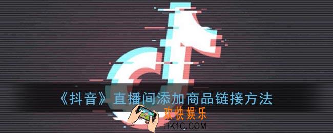 抖音直播怎么上架商品_抖音直播间添加商品链接方法