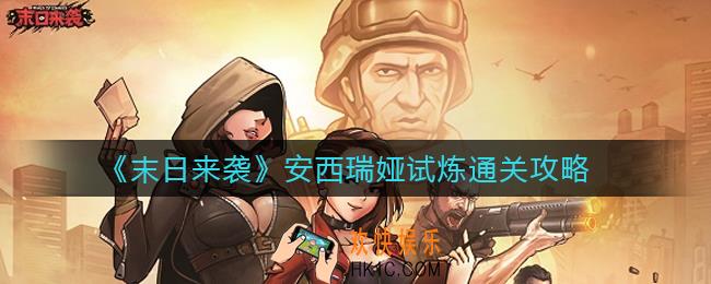 末日来袭安西瑞娅试炼怎么过_安西瑞娅试炼通关攻略
