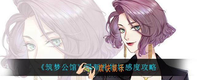 筑梦公馆礼物能提升多少好感度_最新礼物好感度攻略