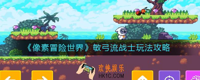 像素冒险世界敏弓流战士怎么玩_敏弓流战士玩法攻略