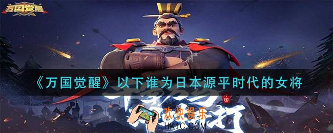 万国觉醒以下谁为日本源平时代的女将_国士无双答案分享
