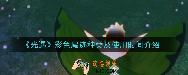 光遇彩色尾迹种类有哪些颜色_彩色尾迹使用是多长时间