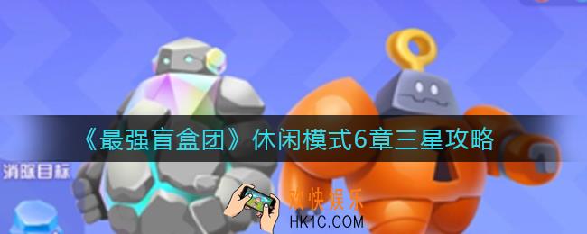 最强盲盒团休闲模式6章三星怎么打_休闲模式6章三星攻略