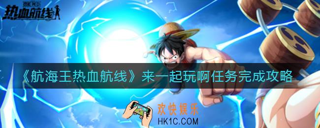航海王热血航线来一起玩啊任务怎么做_来一起玩啊任务完成攻略