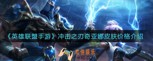英雄联盟手游冲击之刃奇亚娜皮肤多少钱_冲击之刃奇亚娜皮肤价格介绍