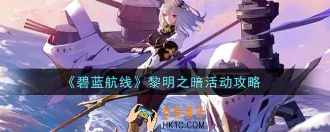 碧蓝航线黎明之暗活动怎么玩_黎明之暗活动攻略