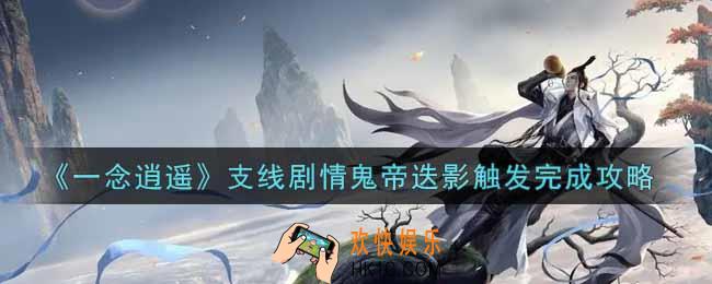 一念逍遥支线剧情鬼帝迭影怎么触发_支线剧情鬼帝迭影触发完成攻略