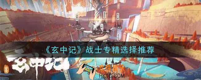 玄中记战士专精怎么选_战士专精选择推荐