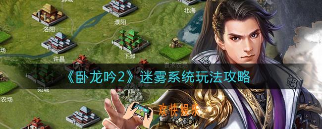 卧龙吟2迷雾有什么用_迷雾系统玩法攻略