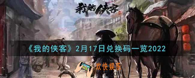 我的侠客2月17日兑换码是什么2022_2月17日兑换码一览