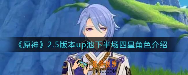 原神2.5版本up池下半场四星有哪些_2.5版本up池下半场四星角色介绍