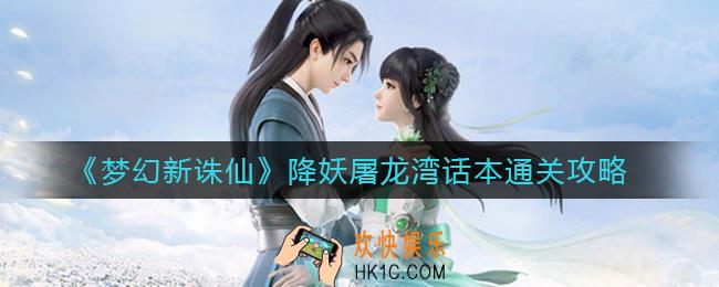 梦幻新诛仙降妖屠龙湾话本怎么过_梦幻新诛仙降妖屠龙湾话本通关攻略