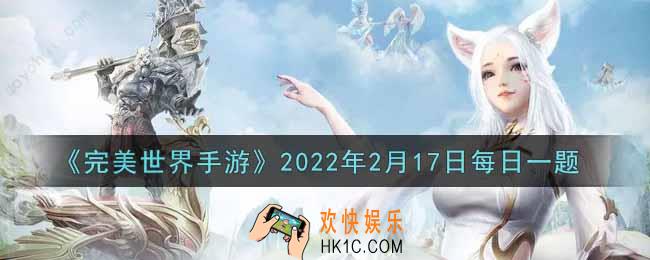 完美世界手游2月17日每日一题2022_开启箕宿且角色等级达到多少级可激活女宿