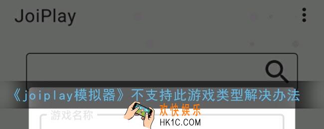 joiplay不支持此游戏类型怎么办_joiplay模拟器不支持此游戏类型解决办法