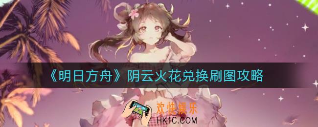 明日方舟阴云火花兑换怎么选择_阴云火花兑换刷图攻略