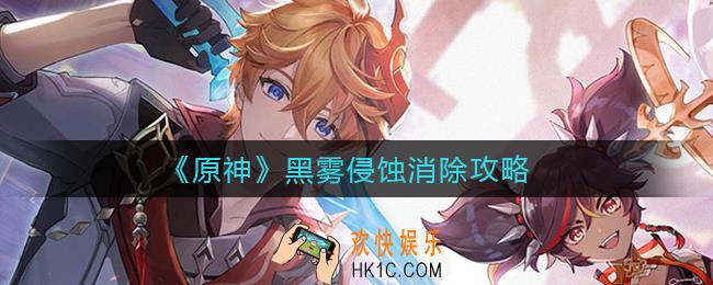 原神黑雾侵蚀怎么消除_黑雾侵蚀消除攻略