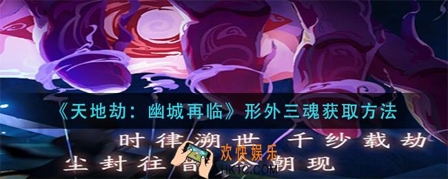 天地劫幽城再临形外三魂怎么获得_形外三魂获取方法