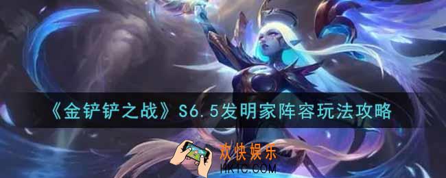 金铲铲之战S6.5发明家阵容怎么玩_S6.5发明家阵容玩法攻略