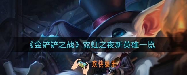 金铲铲之战霓虹之夜新英雄有哪些_霓虹之夜新英雄一览