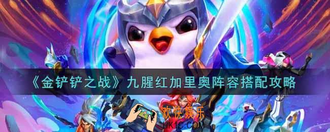 金铲铲之战九腥红加里奥阵容怎么搭配_九腥红加里奥阵容搭配攻略