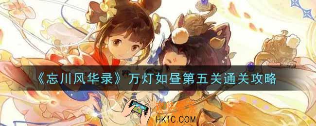 忘川风华录万灯如昼第五关怎么过_万灯如昼第五关通关攻略