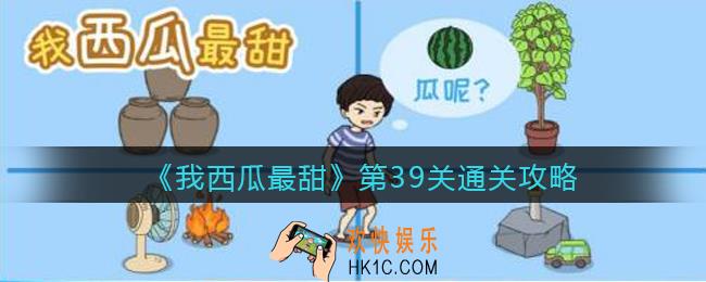 我西瓜最甜攻略39关_我西瓜最甜第三十九关怎么过