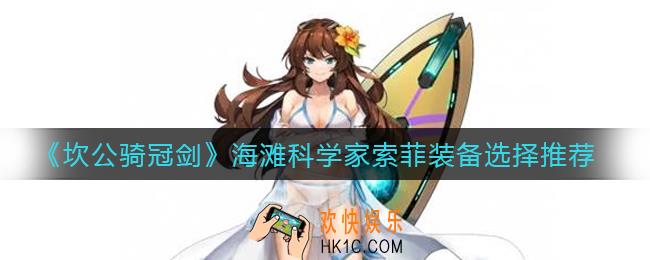 坎公骑冠剑海滩科学家索菲装备怎么选择_海滩科学家索菲装备选择推荐
