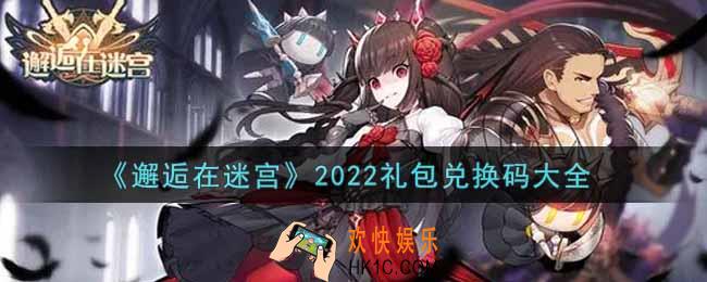 邂逅在迷宫最新礼包兑换码有哪些2022_礼包码领取