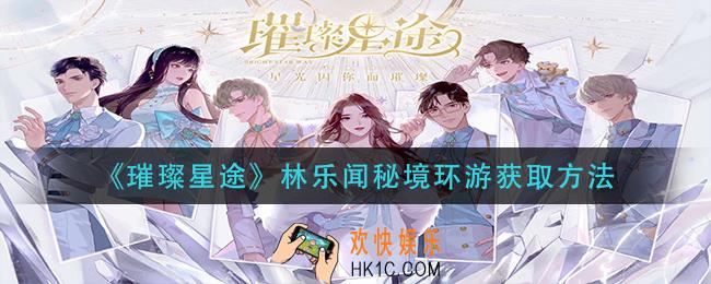 璀璨星途林乐闻秘境环游怎么获得_林乐闻秘境环游获取方法