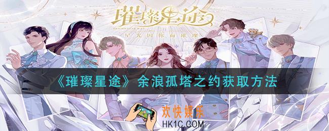 璀璨星途余浪孤塔之约怎么获得_余浪孤塔之约获取方法
