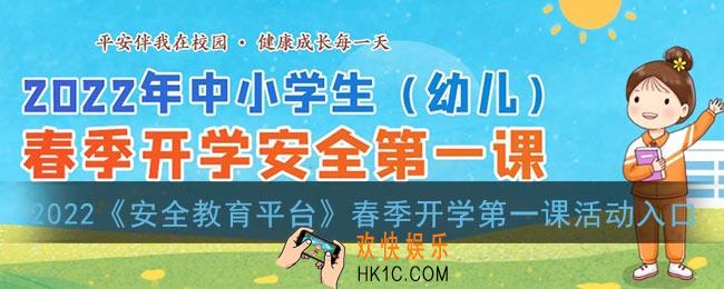 安全教育平台春季开学第一课活动入口_2022年中小学生(幼儿)春季开学安全第一课登录