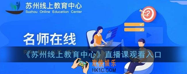 苏州线上教育中心直播课在哪里看_2022苏州线上教育中心直播课观看入口