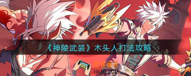 神陵武装木头人怎么打_木头人打法攻略