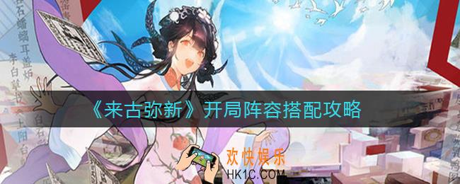 来古弥新开局阵容怎么搭配_开局阵容搭配攻略