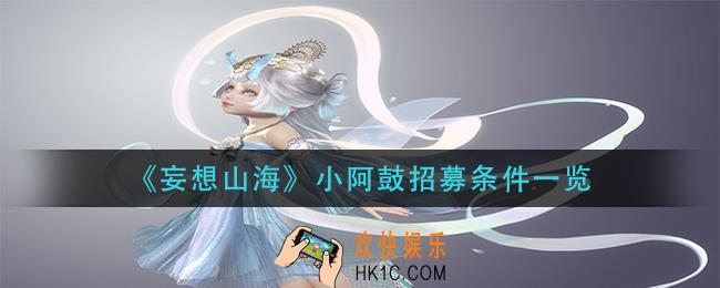 妄想山海小阿鼓怎么招募_小阿鼓招募条件一览