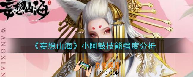 妄想山海小阿鼓技能是什么_小阿鼓技能强度分析