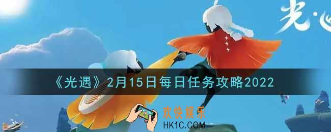 光遇2.15每日任务怎么做2022_2月15日每日任务攻略
