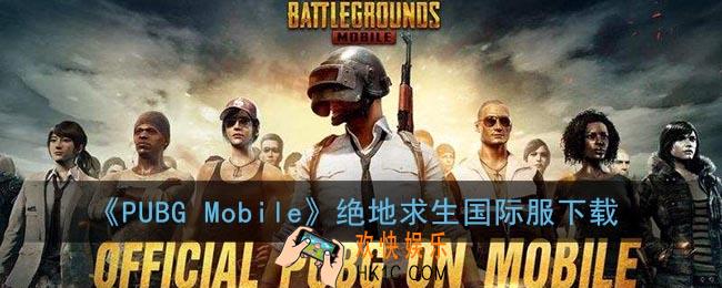 pubgmobile国际服下载安装_pubgmobile绝地求生国际服下载