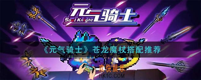 元气骑士苍龙魔杖怎么搭配_苍龙魔杖搭配推荐
