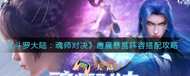 斗罗大陆魂师对决唐晨悬赏阵容怎么搭配_唐晨悬赏阵容搭配攻略