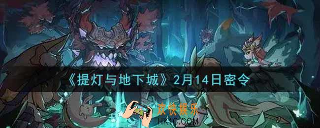 提灯与地下城2月14日密令是什么2022_2.14密令怎么领取