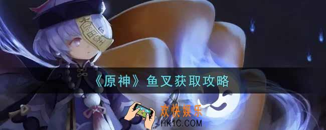 原神鱼叉怎么获得_鱼叉获取攻略