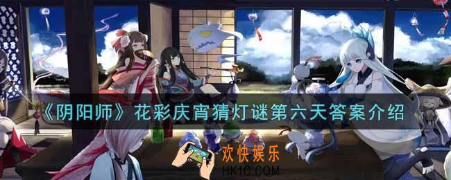 阴阳师花彩庆宵猜灯谜第六天答案是什么_花彩庆宵猜灯谜第六天答案介绍