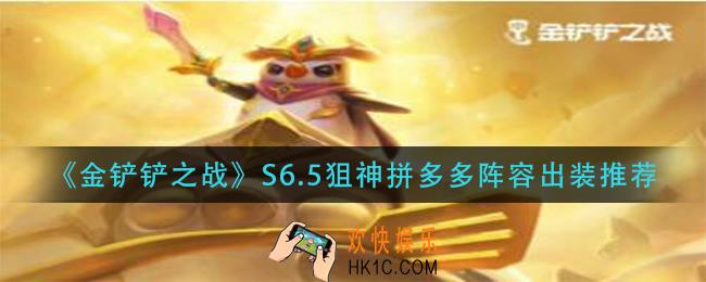 金铲铲之战s6.5狙神拼多多阵容怎么出装_s6.5狙神拼多多阵容出装推荐